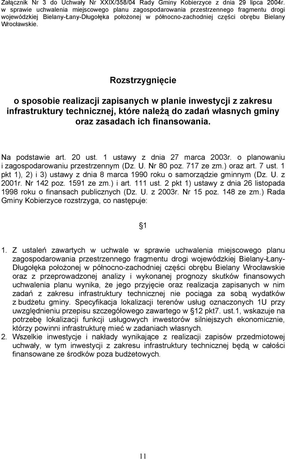 Rozstrzygnięcie o sposobie realizacji zapisanych w planie inwestycji z zakresu infrastruktury technicznej, które należą do zadań własnych gminy oraz zasadach ich finansowania. Na podstawie art.