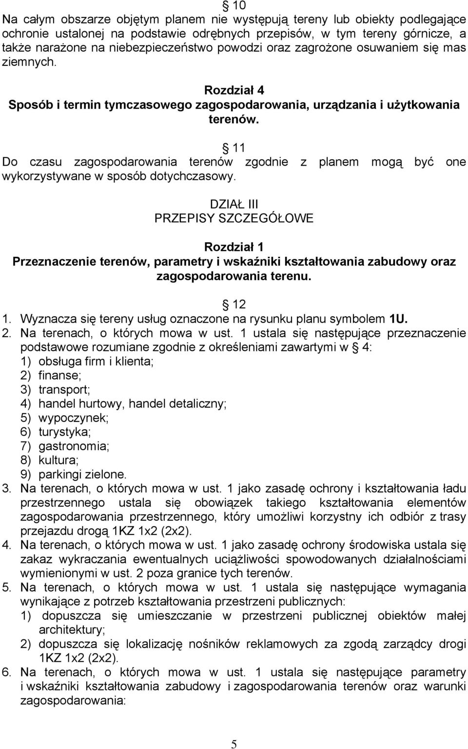 11 Do czasu zagospodarowania terenów zgodnie z planem mogą być one wykorzystywane w sposób dotychczasowy.