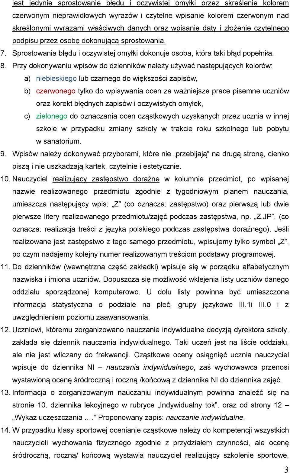 Przy dokonywaniu wpisów do dzienników należy używać następujących kolorów: a) niebieskiego lub czarnego do większości zapisów, b) czerwonego tylko do wpisywania ocen za ważniejsze prace pisemne