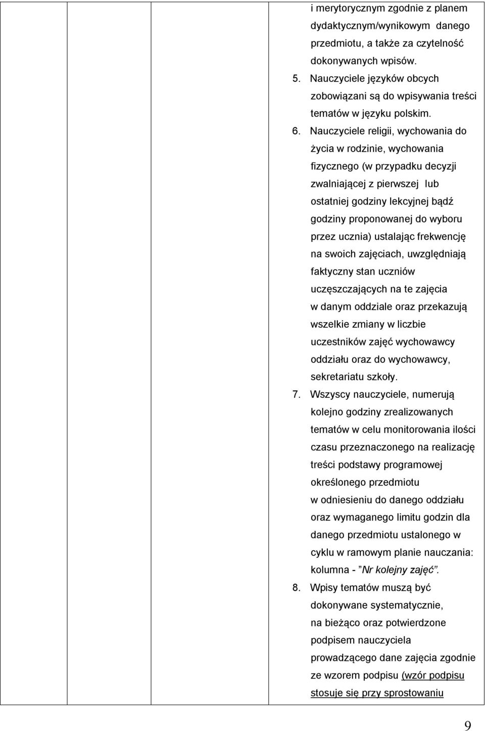 Nauczyciele religii, wychowania do życia w rodzinie, wychowania fizycznego (w przypadku decyzji zwalniającej z pierwszej Iub ostatniej godziny lekcyjnej bądź godziny proponowanej do wyboru przez