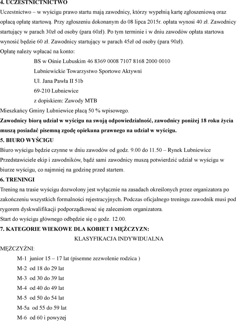 Zawodnicy startujący w parach 45zł od osoby (para 90zł). Opłatę należy wpłacać na konto: BS w Ośnie Lubuskim 46 8369 0008 7107 8168 2000 0010 Lubniewickie Towarzystwo Sportowe Aktywni Ul.