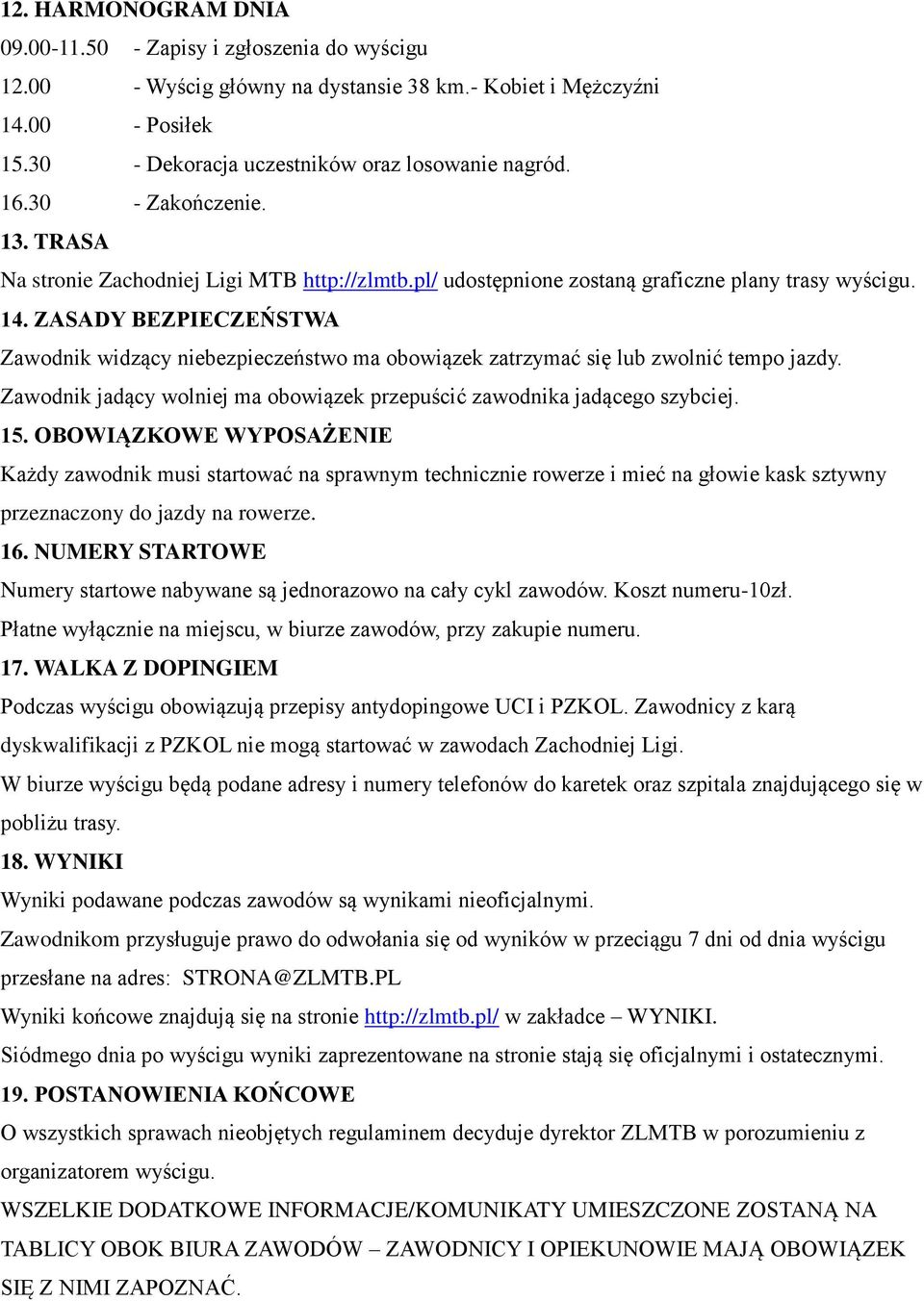 ZASADY BEZPIECZEŃSTWA Zawodnik widzący niebezpieczeństwo ma obowiązek zatrzymać się lub zwolnić tempo jazdy. Zawodnik jadący wolniej ma obowiązek przepuścić zawodnika jadącego szybciej. 15.