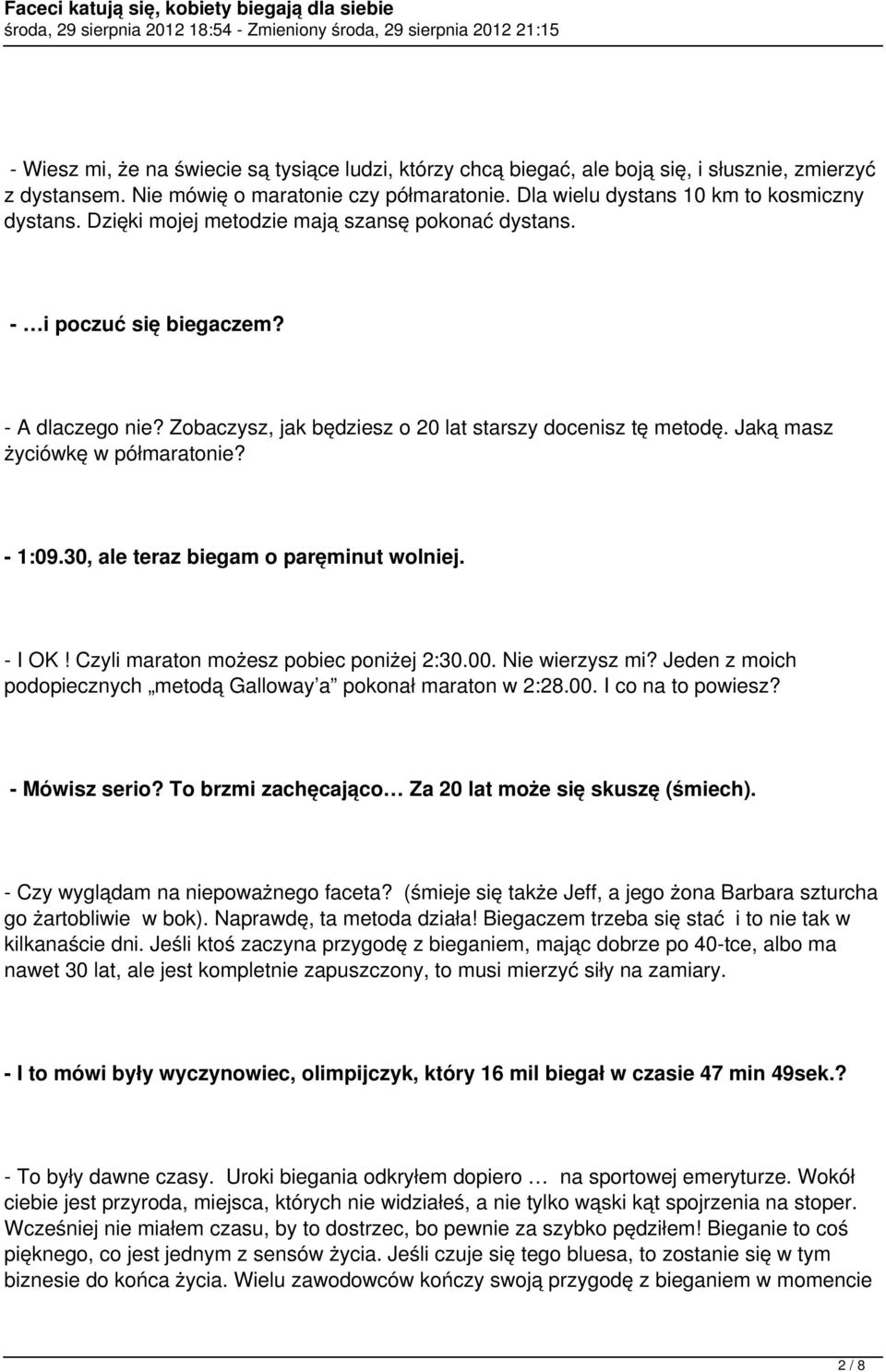 30, ale teraz biegam o paręminut wolniej. - I OK! Czyli maraton możesz pobiec poniżej 2:30.00. Nie wierzysz mi? Jeden z moich podopiecznych metodą Galloway a pokonał maraton w 2:28.00. I co na to powiesz?