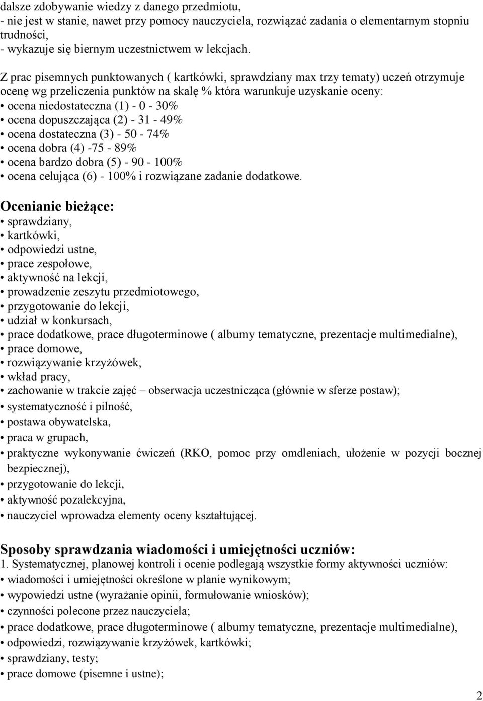 ocena dopuszczająca (2) - 31-49% ocena dostateczna (3) - 50-74% ocena dobra (4) -75-89% ocena bardzo dobra (5) - 90-100% ocena celująca (6) - 100% i rozwiązane zadanie dodatkowe.