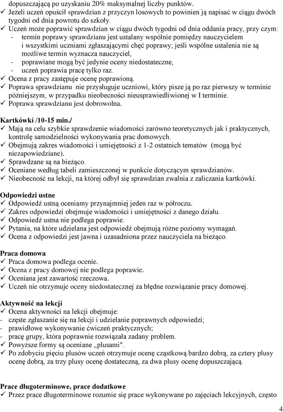 chęć poprawy; jeśli wspólne ustalenia nie są możliwe termin wyznacza nauczyciel, - poprawiane mogą być jedynie oceny niedostateczne, - uczeń poprawia pracę tylko raz.