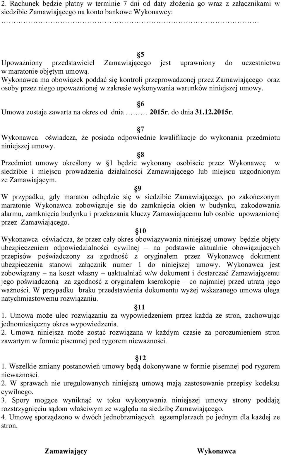 Wykonawca ma obowiązek poddać się kontroli przeprowadzonej przez Zamawiającego oraz osoby przez niego upoważnionej w zakresie wykonywania warunków niniejszej umowy.