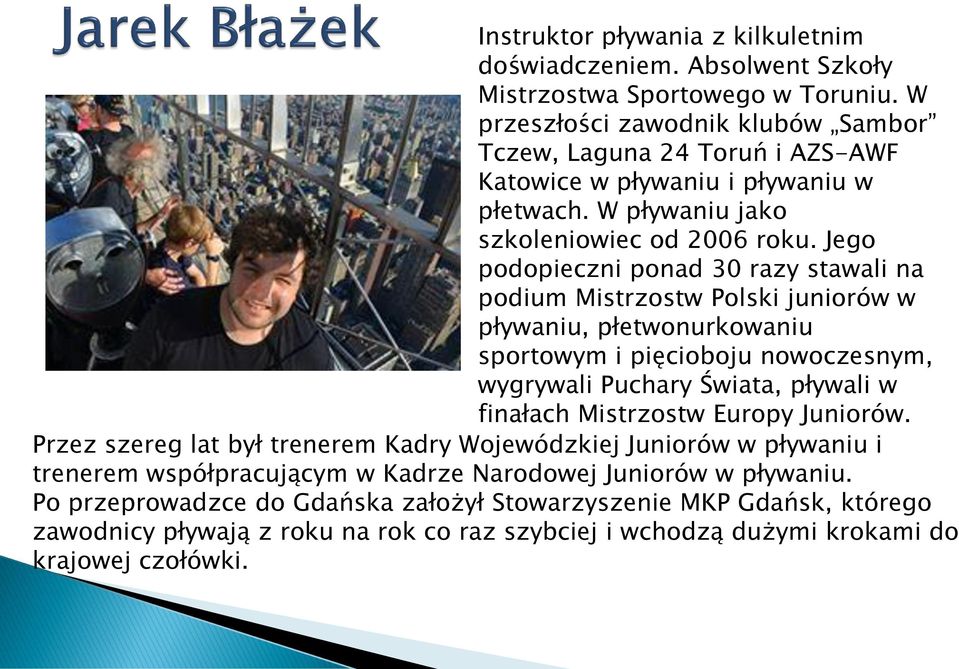 Jego podopieczni ponad 30 razy stawali na podium Mistrzostw Polski juniorów w pływaniu, płetwonurkowaniu sportowym i pięcioboju nowoczesnym, wygrywali Puchary Świata, pływali w finałach