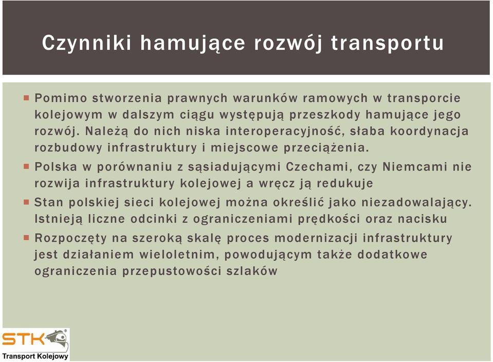 Polska w porównaniu z sąsiadującymi Czechami, czy Niemcami nie rozwija infrastruktur y kolejowej a wręcz ją redukuje Stan polskiej sieci kolejowej można określić jako