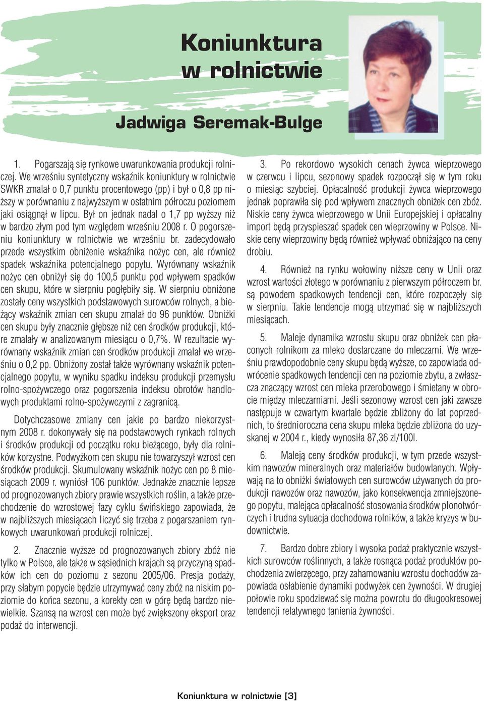 Był on jednak nadal o 1,7 pp wyższy niż w bardzo złym pod tym względem wrześniu 2008 r. O pogorszeniu koniunktury w rolnictwie we wrześniu br.