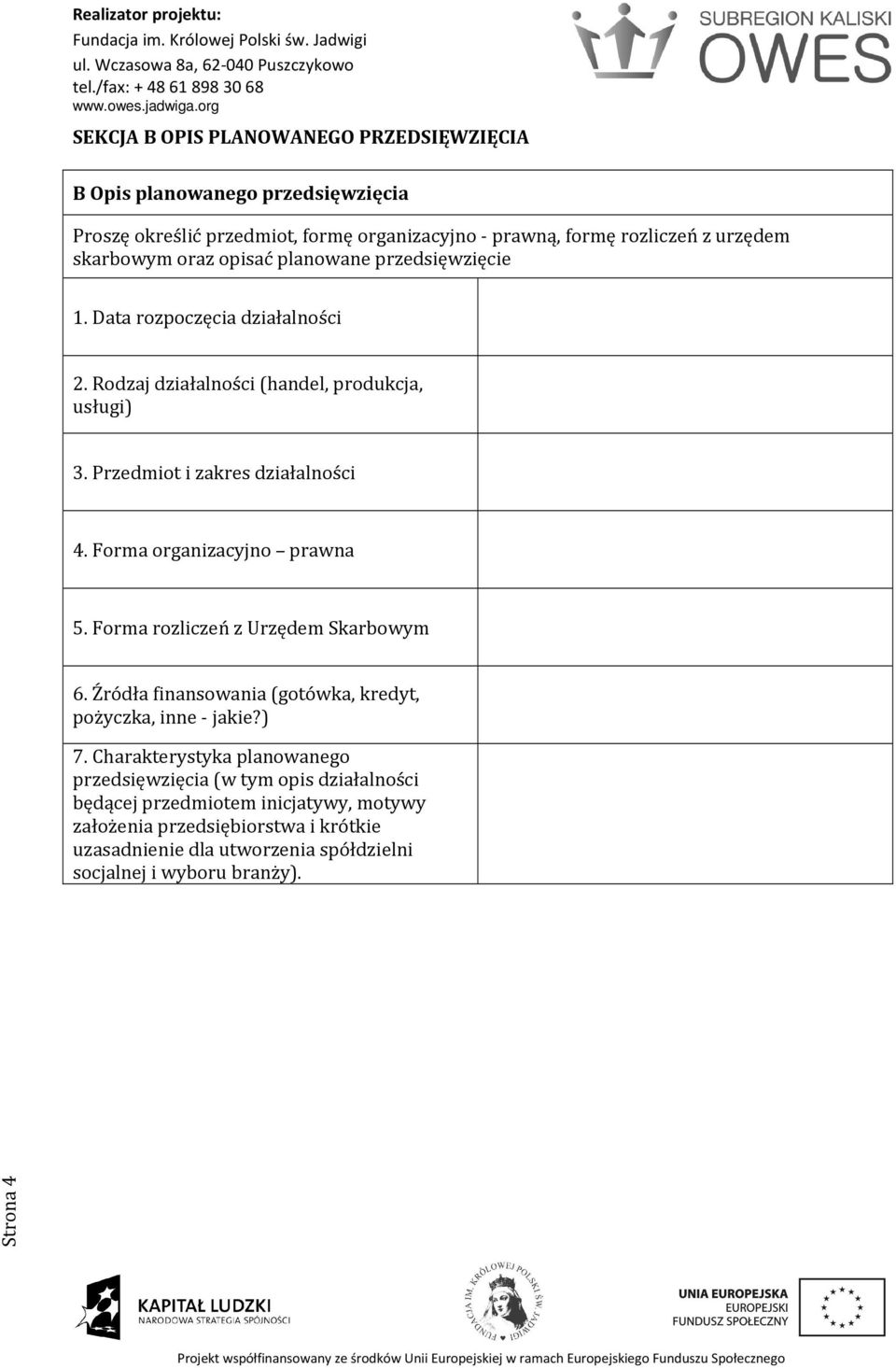 Forma organizacyjno prawna 5. Forma rozliczeń z Urzędem Skarbowym 6. Źródła finansowania (gotówka, kredyt, pożyczka, inne - jakie?) 7.