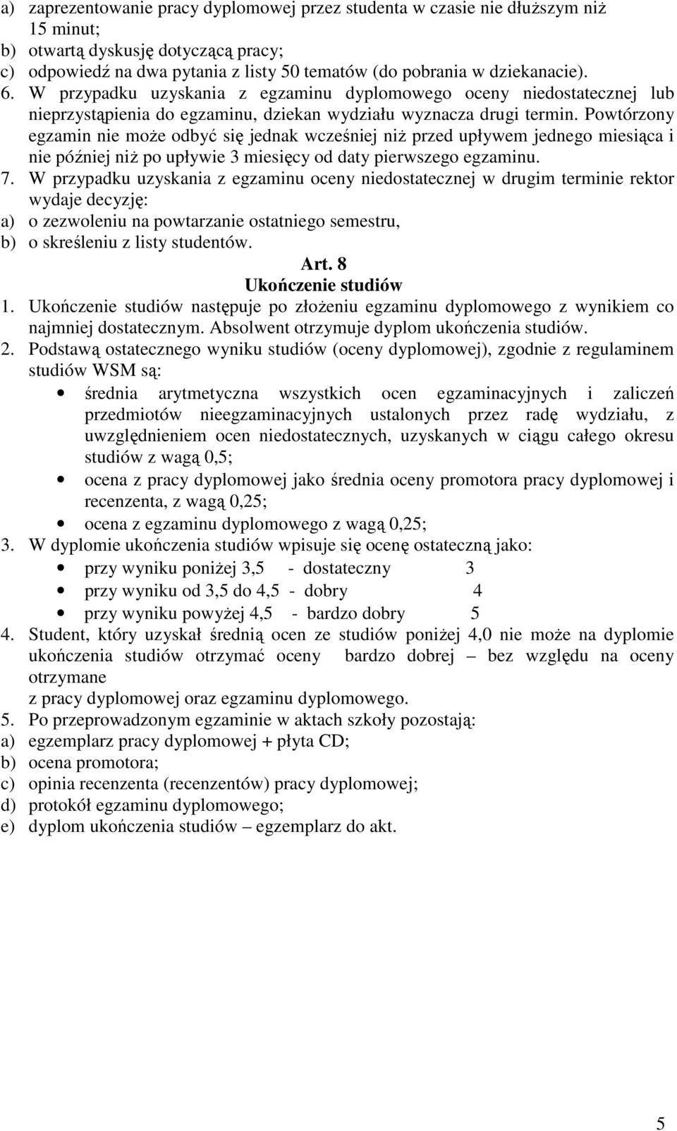 Powtórzony egzamin nie może odbyć się jednak wcześniej niż przed upływem jednego miesiąca i nie później niż po upływie 3 miesięcy od daty pierwszego egzaminu. 7.