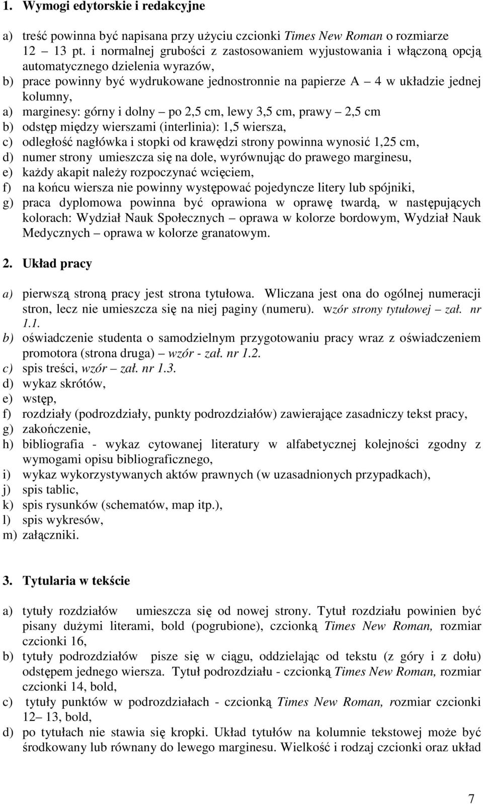 marginesy: górny i dolny po 2,5 cm, lewy 3,5 cm, prawy 2,5 cm b) odstęp między wierszami (interlinia): 1,5 wiersza, c) odległość nagłówka i stopki od krawędzi strony powinna wynosić 1,25 cm, d) numer