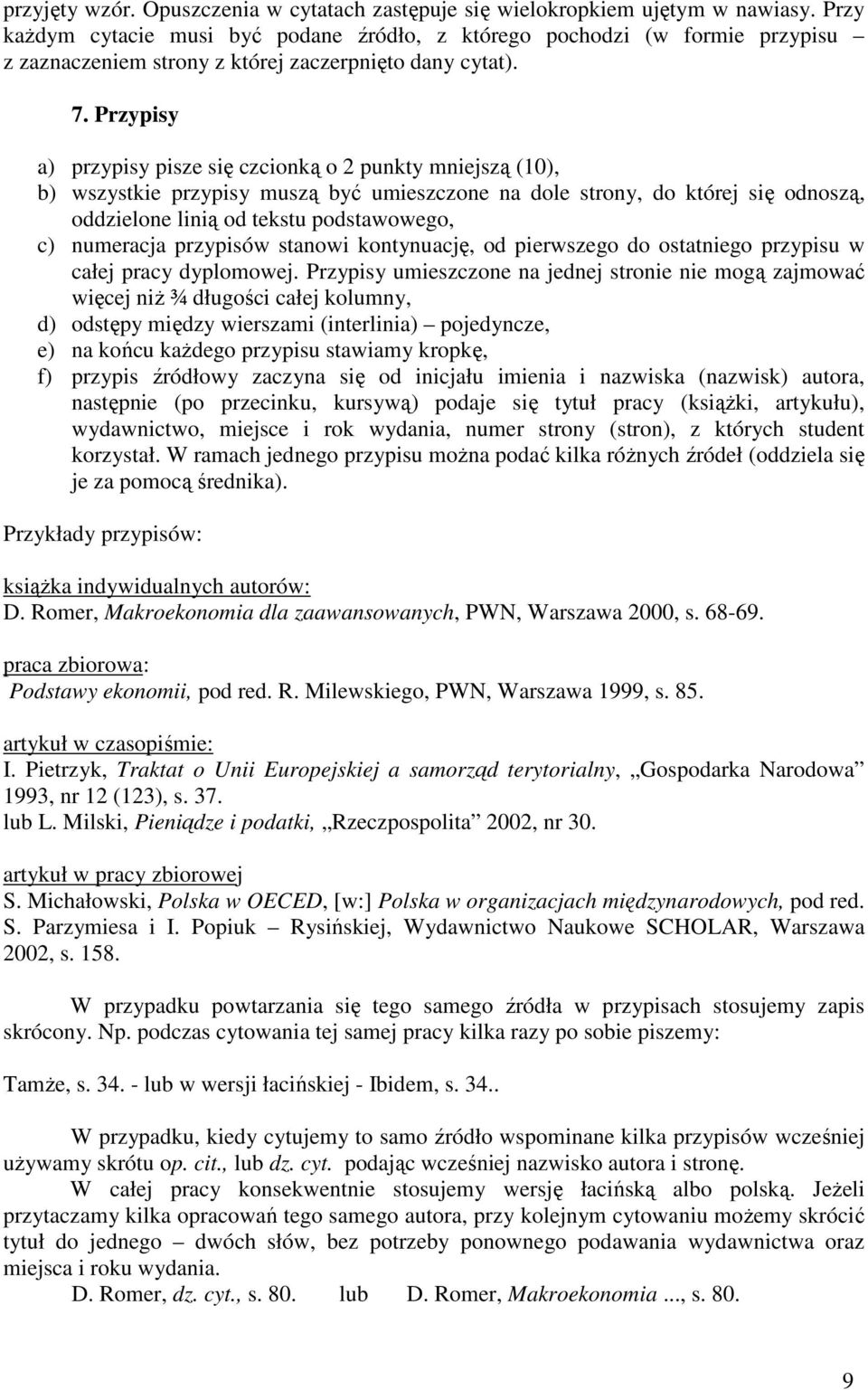 Przypisy a) przypisy pisze się czcionką o 2 punkty mniejszą (10), b) wszystkie przypisy muszą być umieszczone na dole strony, do której się odnoszą, oddzielone linią od tekstu podstawowego, c)