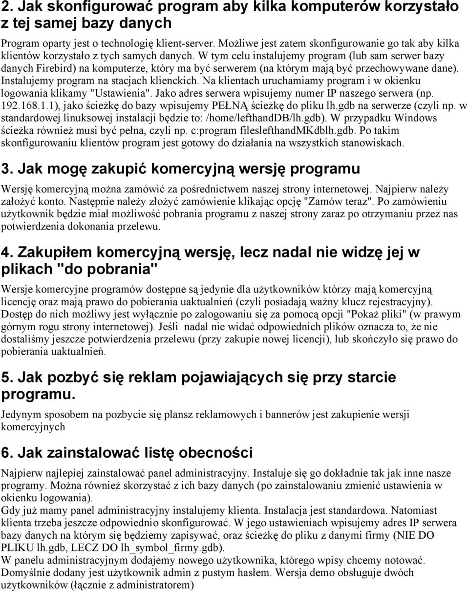 W tym celu instalujemy program (lub sam serwer bazy danych Firebird) na komputerze, który ma być serwerem (na którym mają być przechowywane dane). Instalujemy program na stacjach klienckich.