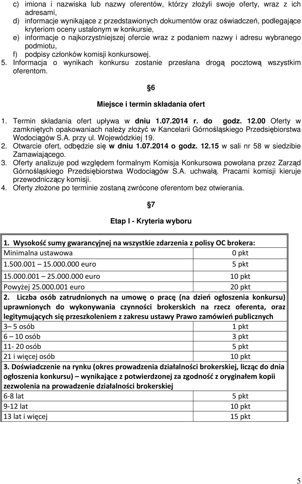 Informacja o wynikach konkursu zostanie przesłana drogą pocztową wszystkim oferentom. 6 Miejsce i termin składania ofert 1. Termin składania ofert upływa w dniu 1.07.2014 r. do godz. 12.