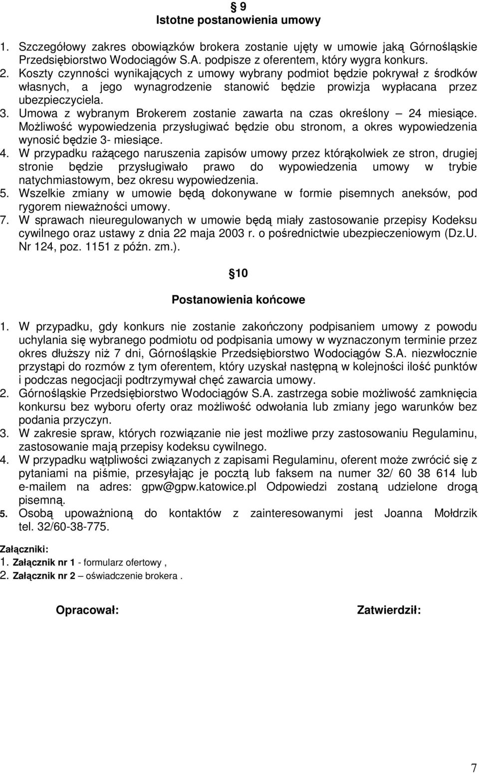 Umowa z wybranym Brokerem zostanie zawarta na czas określony 24 miesiące. MoŜliwość wypowiedzenia przysługiwać będzie obu stronom, a okres wypowiedzenia wynosić będzie 3- miesiące. 4.