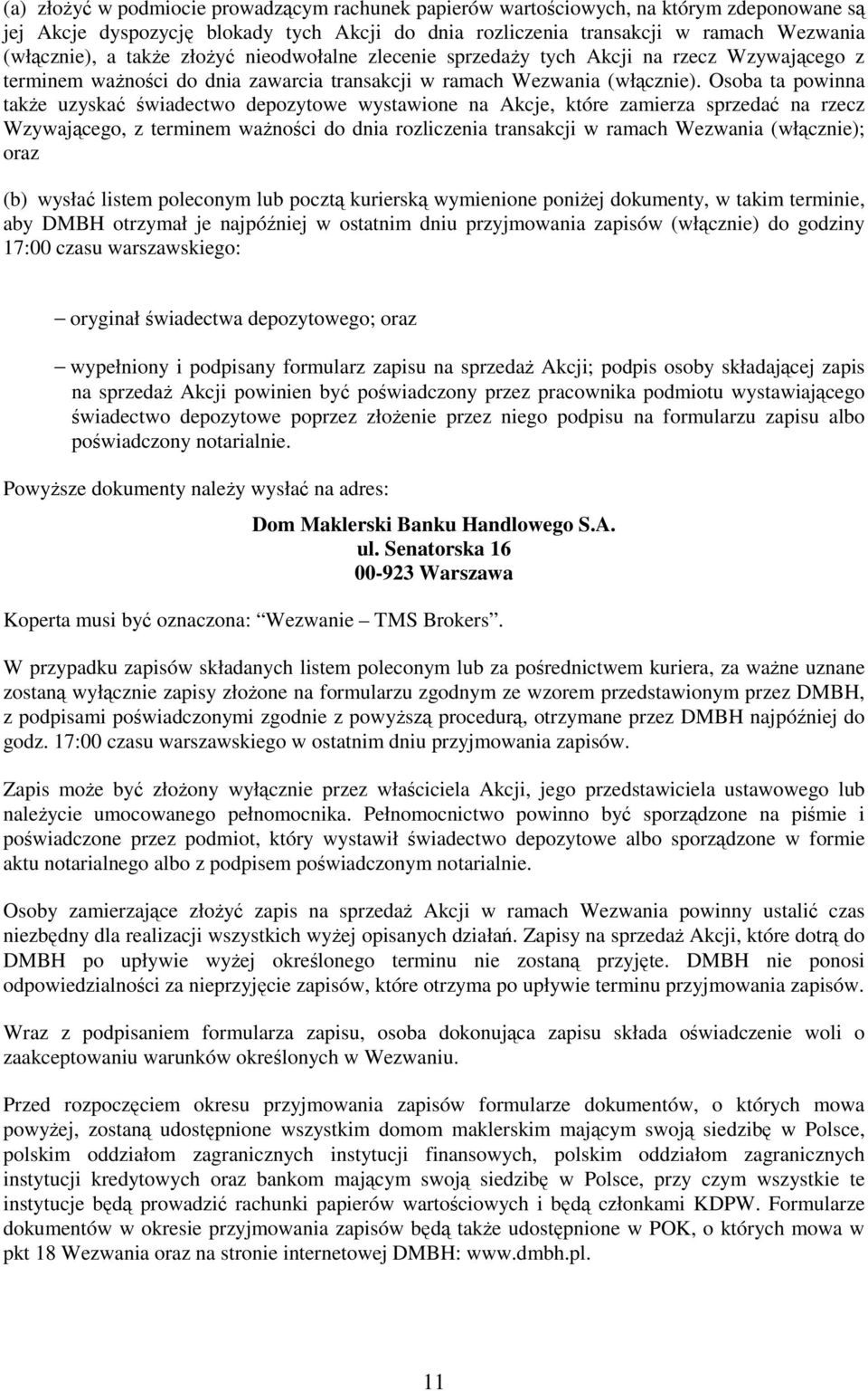 Osoba ta powinna takŝe uzyskać świadectwo depozytowe wystawione na Akcje, które zamierza sprzedać na rzecz Wzywającego, z terminem waŝności do dnia rozliczenia transakcji w ramach Wezwania