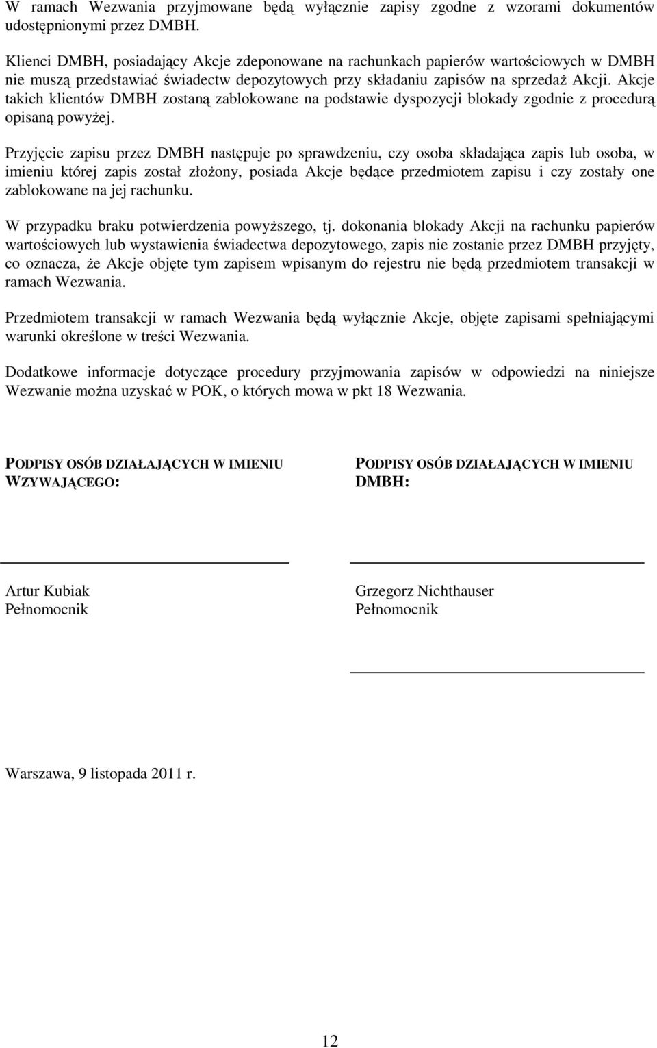 Akcje takich klientów DMBH zostaną zablokowane na podstawie dyspozycji blokady zgodnie z procedurą opisaną powyŝej.