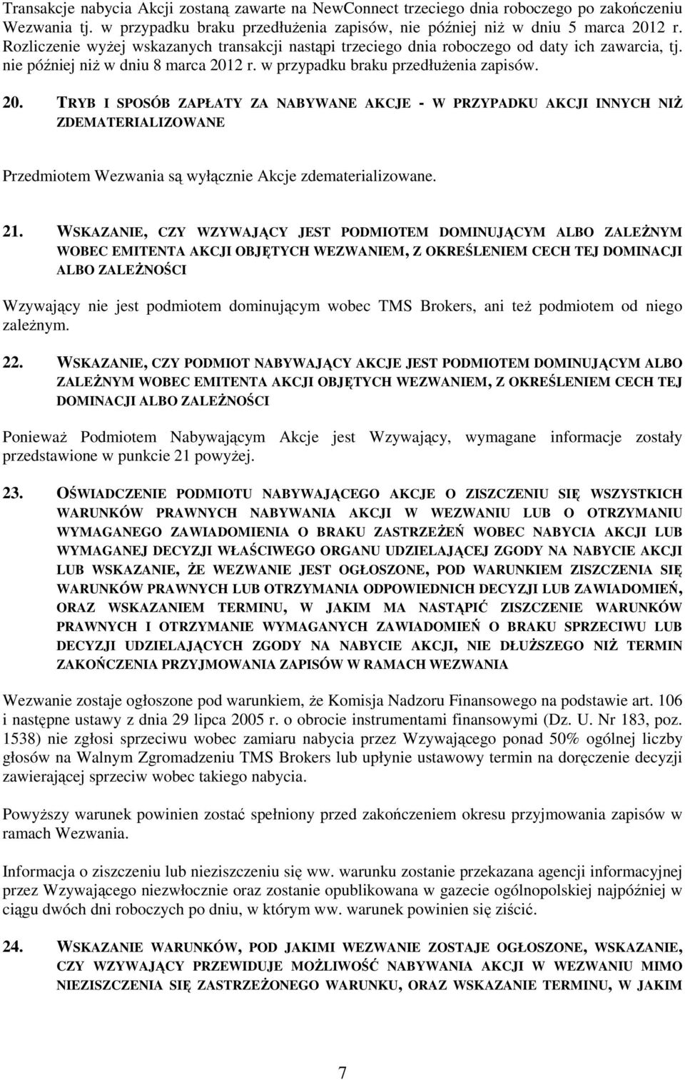 2 r. w przypadku braku przedłuŝenia zapisów. 20. TRYB I SPOSÓB ZAPŁATY ZA NABYWANE AKCJE - W PRZYPADKU AKCJI INNYCH NIś ZDEMATERIALIZOWANE Przedmiotem Wezwania są wyłącznie Akcje zdematerializowane.