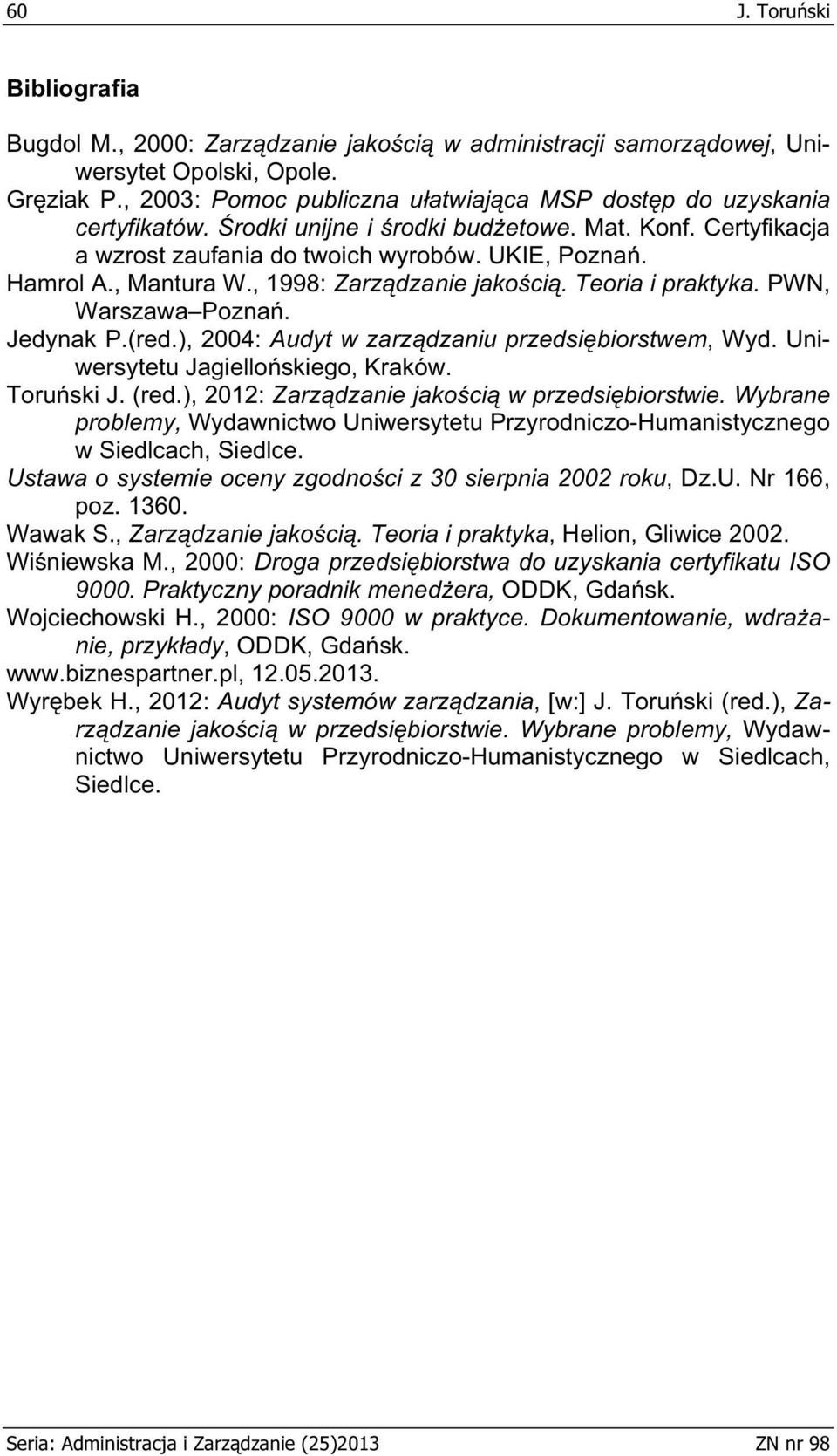 , Mantura W., 1998: Zarz dzanie jako ci. Teoria i praktyka. PWN, Warszawa Pozna. Jedynak P.(red.), 2004: Audyt w zarz dzaniu przedsi biorstwem, Wyd. Uniwersytetu Jagiello skiego, Kraków. Toru ski J.