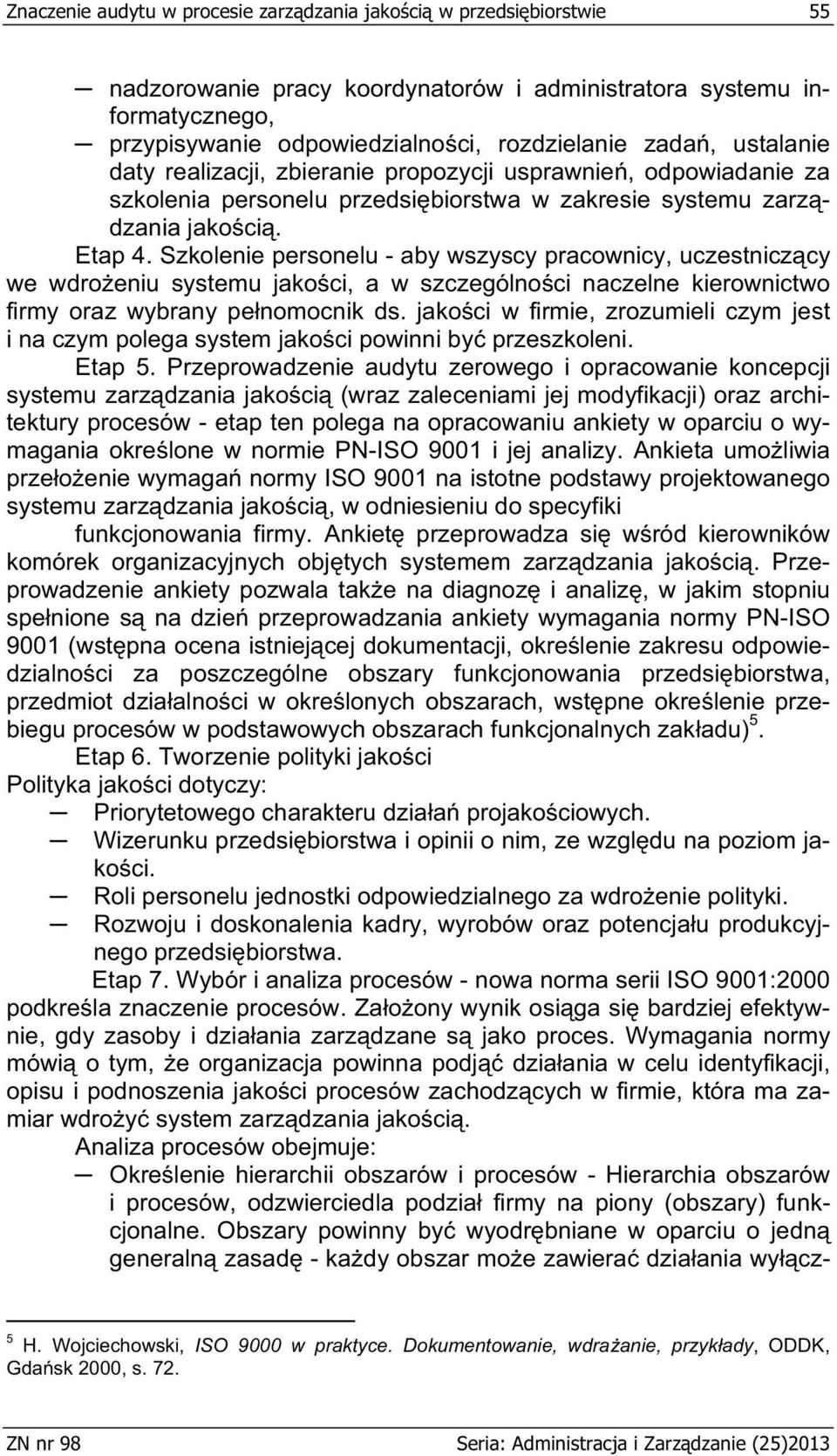 Szkolenie personelu - aby wszyscy pracownicy, uczestnicz cy we wdro eniu systemu jako ci, a w szczególno ci naczelne kierownictwo firmy oraz wybrany pe nomocnik ds.