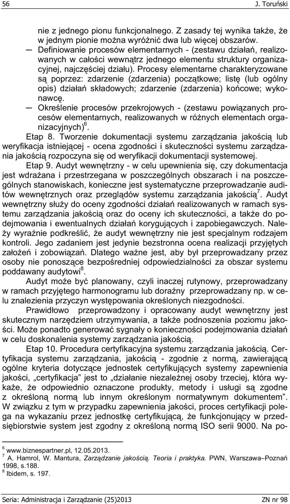 Procesy elementarne charakteryzowane s poprzez: zdarzenie (zdarzenia) pocz tkowe; list (lub ogólny opis) dzia a sk adowych; zdarzenie (zdarzenia) ko cowe; wykonawc.