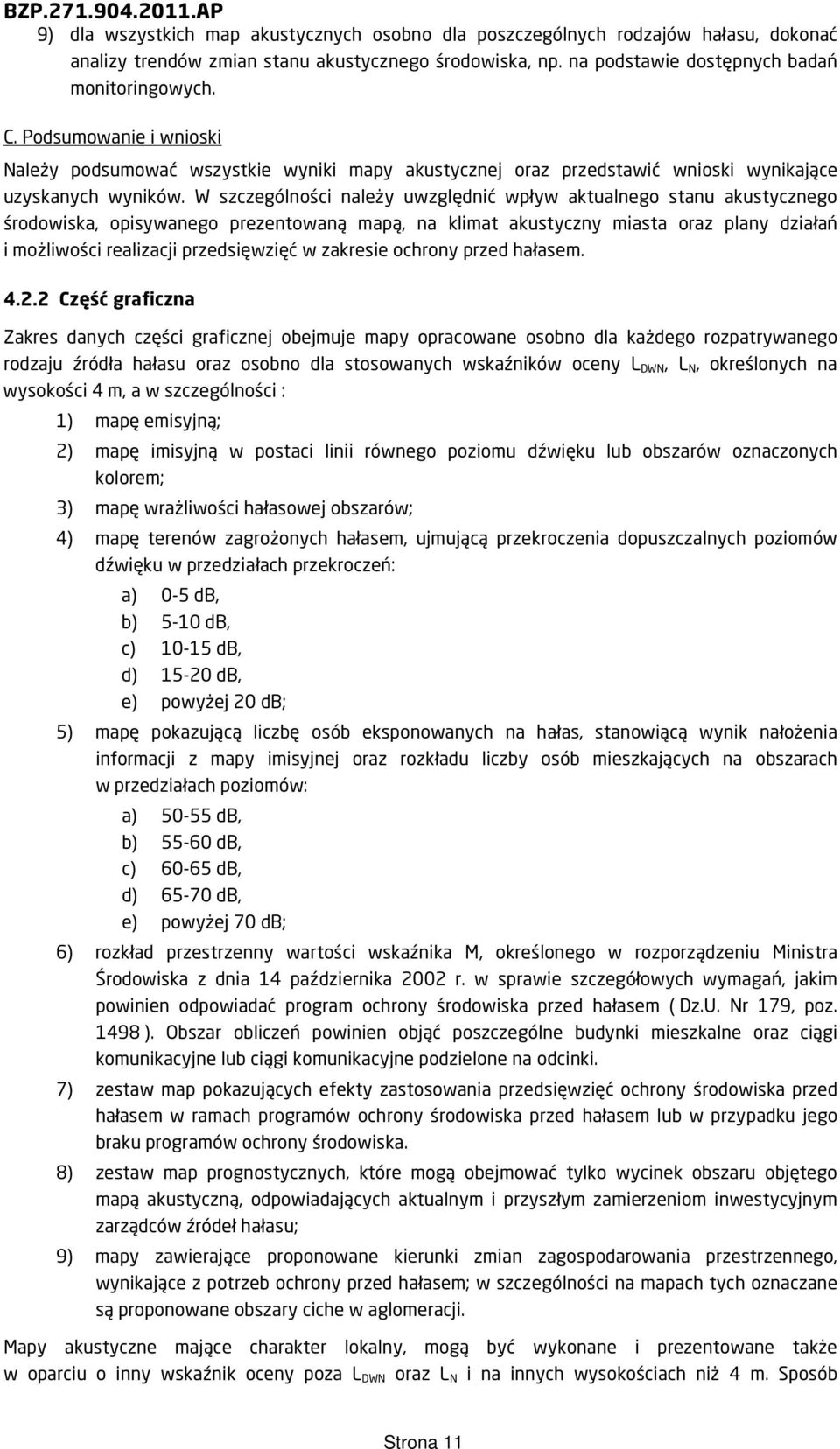 W szczególności należy uwzględnić wpływ aktualnego stanu akustycznego środowiska, opisywanego prezentowaną mapą, na klimat akustyczny miasta oraz plany działań i możliwości realizacji przedsięwzięć w