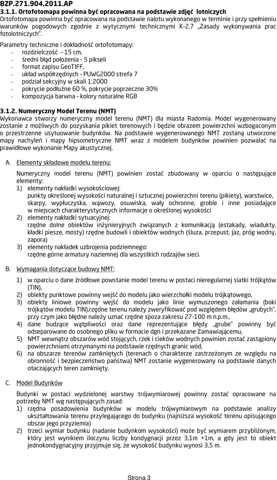 Parametry techniczne i dokładność ortofotomapy: - rozdzielczość 15 cm, - średni błąd położenia 5 pikseli - format zapisu GeoTIFF, - układ współrzędnych PUWG2000 strefa 7 - podział sekcyjny w skali