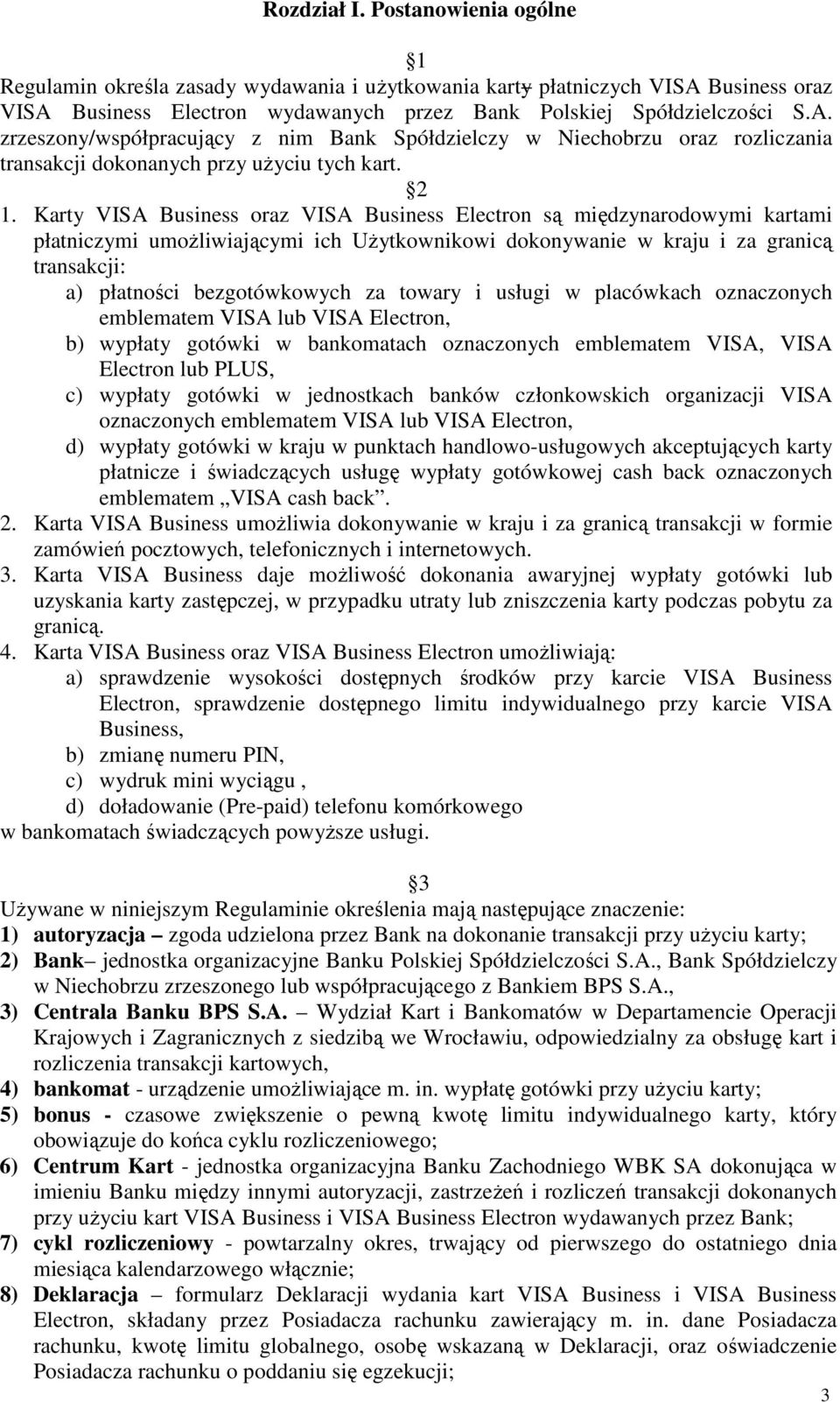 2 1. Karty VISA Business oraz VISA Business Electron są międzynarodowymi kartami płatniczymi umoŝliwiającymi ich UŜytkownikowi dokonywanie w kraju i za granicą transakcji: a) płatności bezgotówkowych