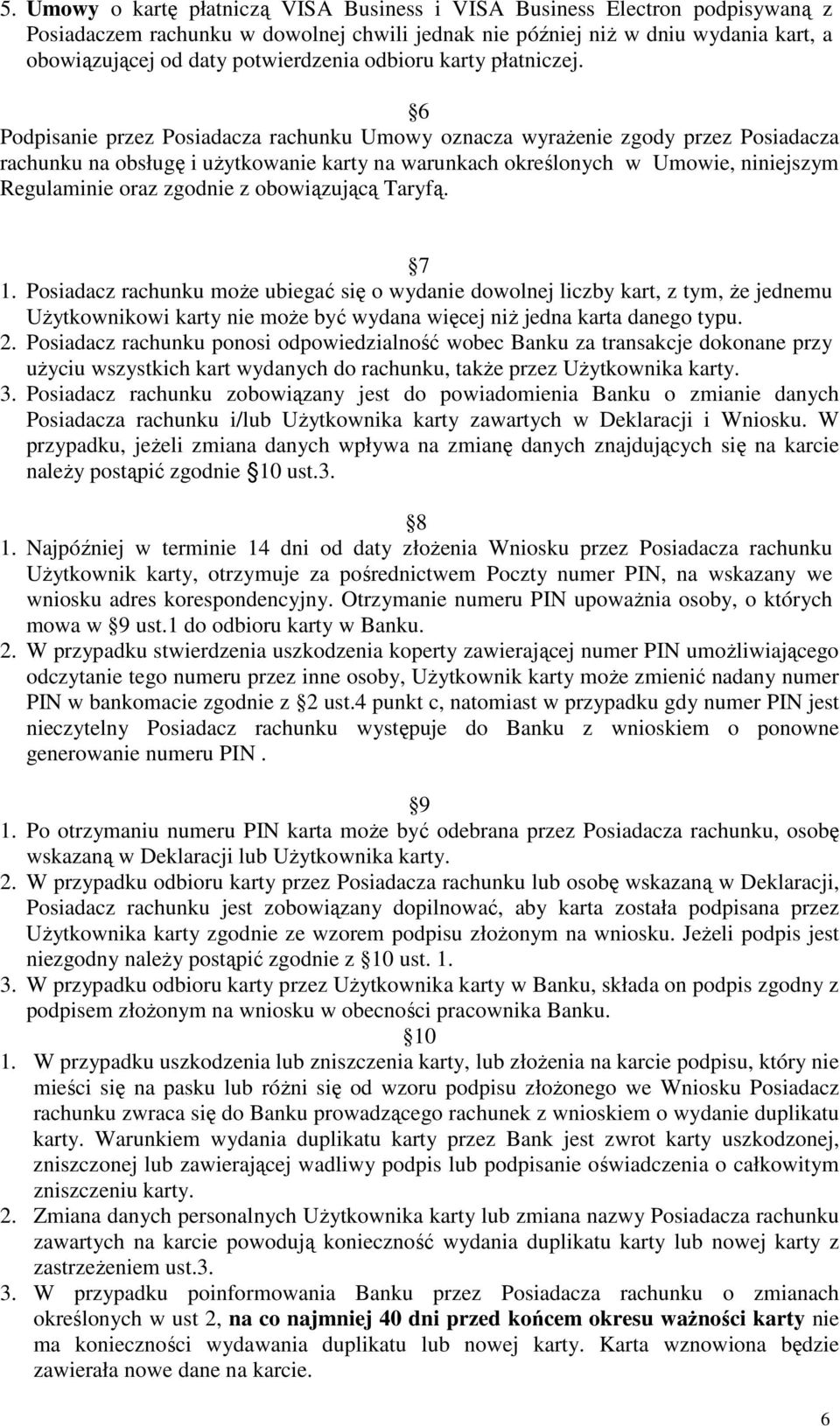 6 Podpisanie przez Posiadacza rachunku Umowy oznacza wyraŝenie zgody przez Posiadacza rachunku na obsługę i uŝytkowanie karty na warunkach określonych w Umowie, niniejszym Regulaminie oraz zgodnie z