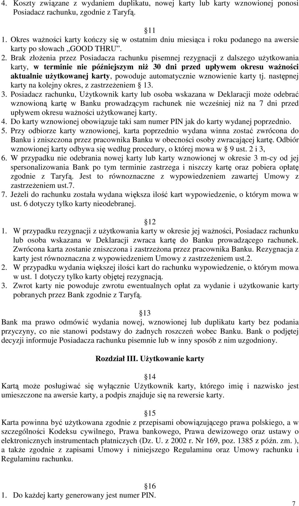 Brak złoŝenia przez Posiadacza rachunku pisemnej rezygnacji z dalszego uŝytkowania karty, w terminie nie późniejszym niŝ 30 dni przed upływem okresu waŝności aktualnie uŝytkowanej karty, powoduje