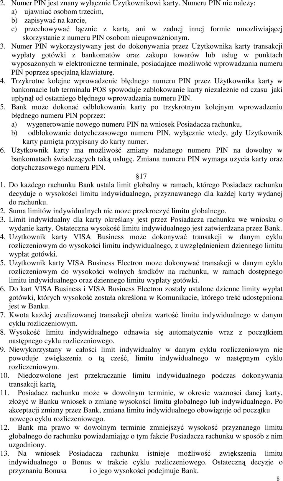 3. Numer PIN wykorzystywany jest do dokonywania przez UŜytkownika karty transakcji wypłaty gotówki z bankomatów oraz zakupu towarów lub usług w punktach wyposaŝonych w elektroniczne terminale,