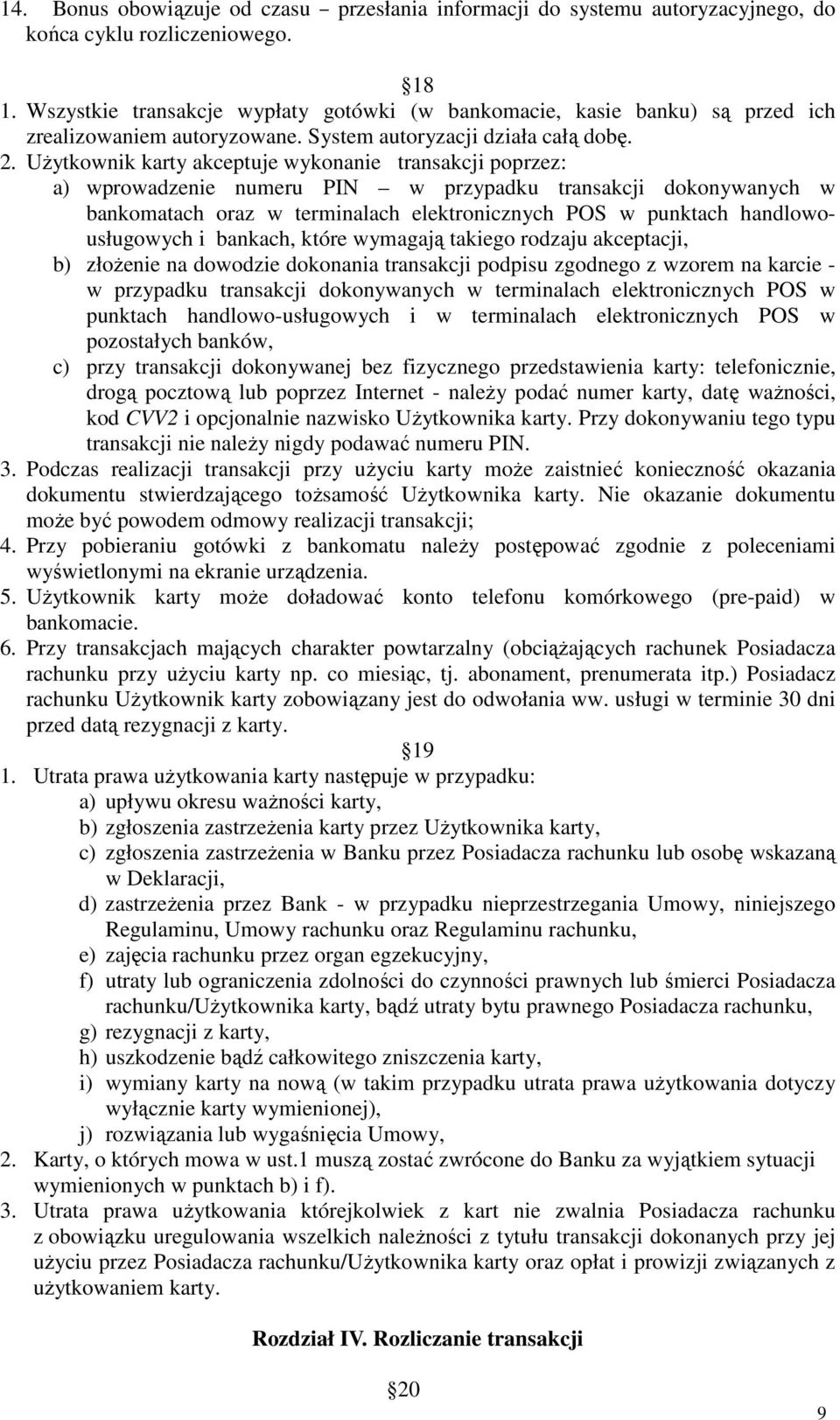 UŜytkownik karty akceptuje wykonanie transakcji poprzez: a) wprowadzenie numeru PIN w przypadku transakcji dokonywanych w bankomatach oraz w terminalach elektronicznych POS w punktach