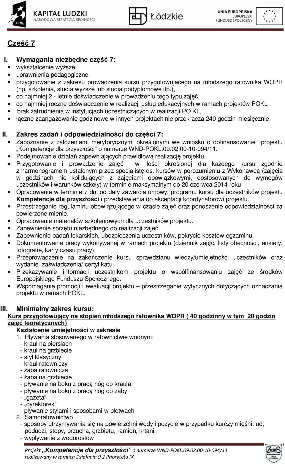 Zakres zadań i odpowiedzialności do części 7: Zapewnienie sprzętu niezbędnego do realizacji zajęć. Zapewnienie badań lekarskich, ubezpieczenia uczestników, pokrycie kosztów egzaminu.