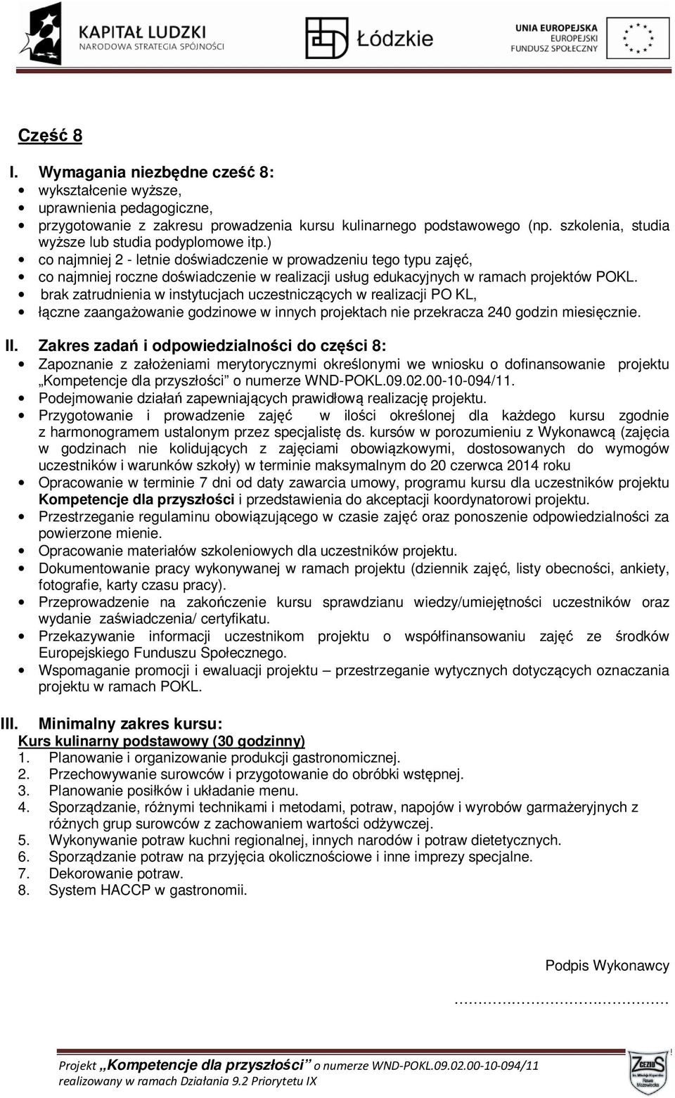 Kurs kulinarny podstawowy (30 godzinny) 1. Planowanie i organizowanie produkcji gastronomicznej. 2. Przechowywanie surowców i przygotowanie do obróbki wstępnej. 3.