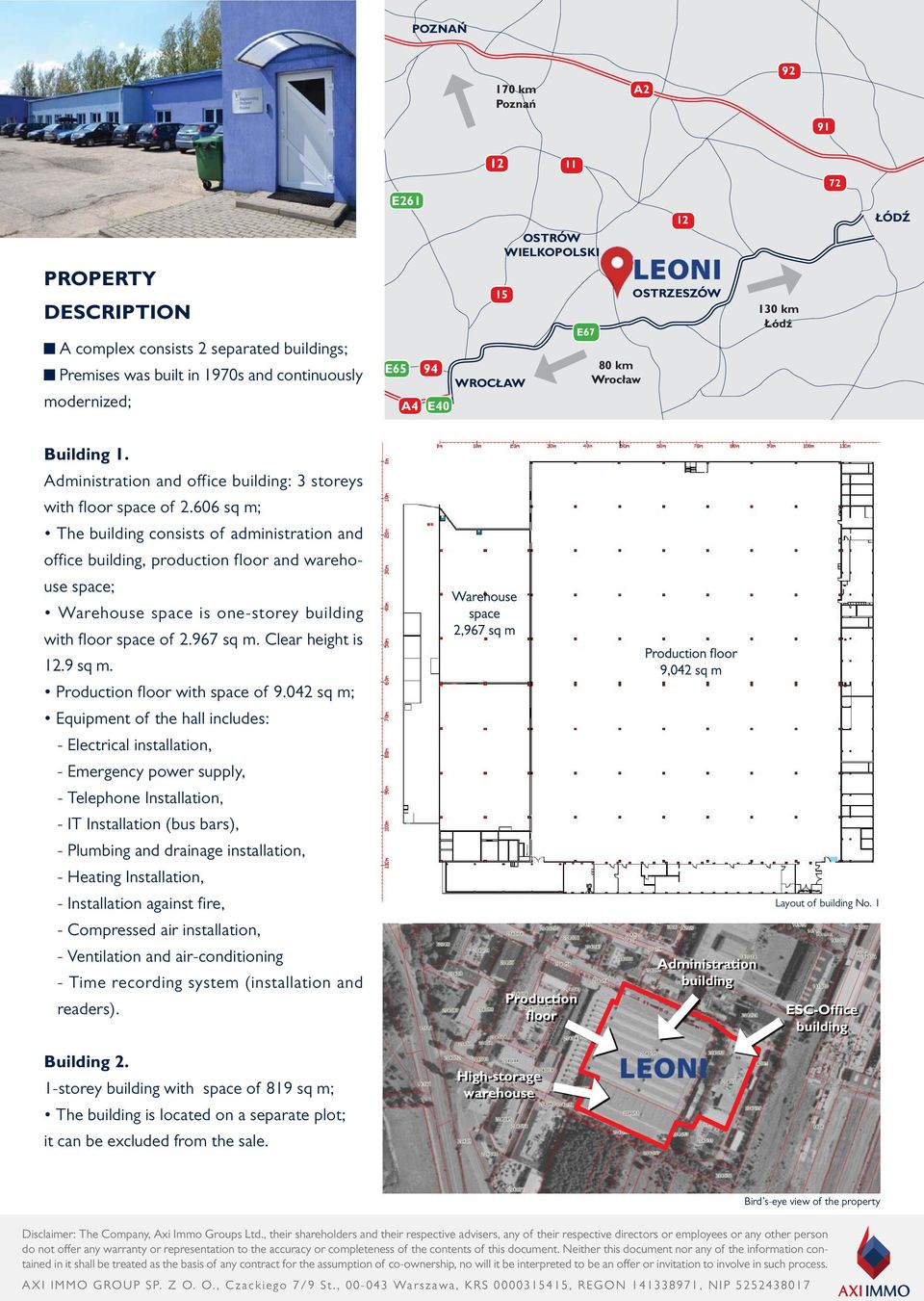 606 sq m; The building consists of administration and office building, production floor and warehouse space; Warehouse space is one-storey building with floor space of 2.967 sq m. Clear height is 12.