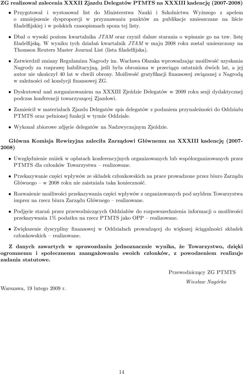 listę filadelfijską. W wyniku tych działań kwartalnik JTAM w maju 2008 roku został umieszczony na Thomson Reuters Master Journal List(lista filadelfijska). Zatwierdził zmiany Regulaminu Nagrody im.