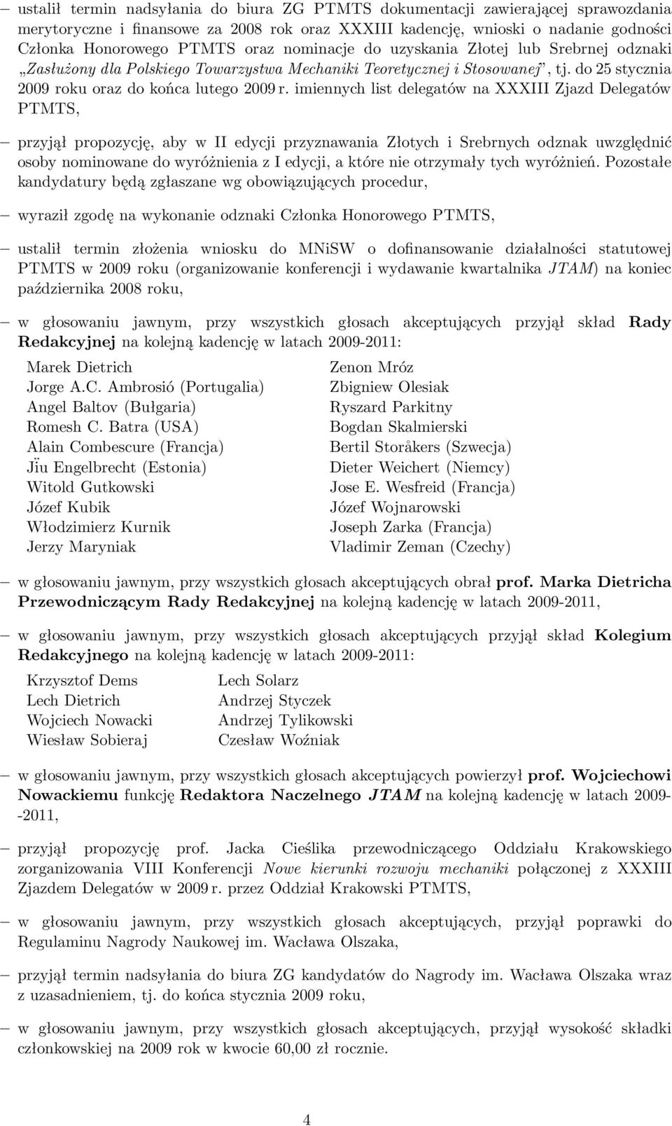 imiennych list delegatów na XXXIII Zjazd Delegatów PTMTS, przyjął propozycję, aby w II edycji przyznawania Złotych i Srebrnych odznak uwzględnić osoby nominowane do wyróżnienia z I edycji, a które