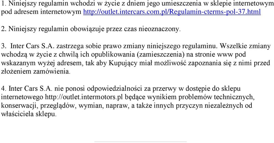 Wszelkie zmiany wchodzą w życie z chwilą ich opublikowania (zamieszczenia) na stronie www pod wskazanym wyżej adresem, tak aby Kupujący miał możliwość zapoznania się z nimi przed złożeniem