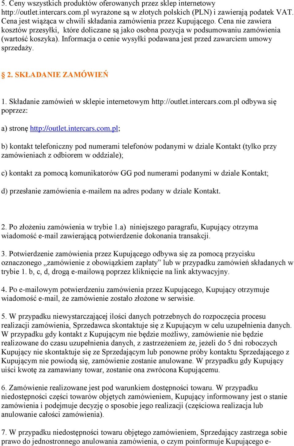 Informacja o cenie wysyłki podawana jest przed zawarciem umowy sprzedaży. 2. SKŁADANIE ZAMÓWIEŃ 1. Składanie zamówień w sklepie internetowym http://outlet.intercars.com.