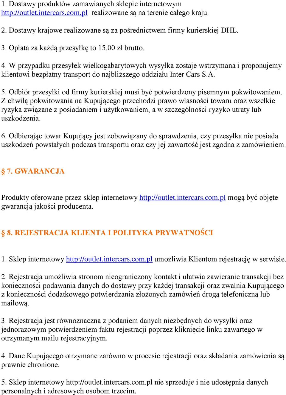 W przypadku przesyłek wielkogabarytowych wysyłka zostaje wstrzymana i proponujemy klientowi bezpłatny transport do najbliższego oddziału Inter Cars S.A. 5.