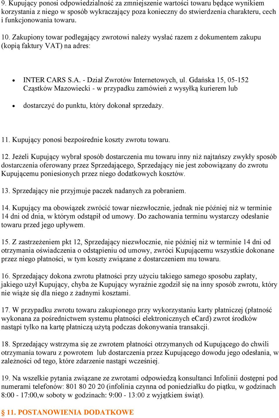 Gdańska 15, 05-152 Cząstków Mazowiecki - w przypadku zamówień z wysyłką kurierem lub dostarczyć do punktu, który dokonał sprzedaży. 11. Kupujący ponosi bezpośrednie koszty zwrotu towaru. 12.