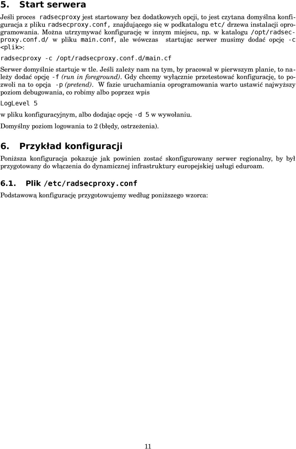 conf, ale wówczas startując serwer musimy dodać opcję -c <plik>: radsecproxy -c /opt/radsecproxy.conf.d/main.cf Serwer domyślnie startuje w tle.