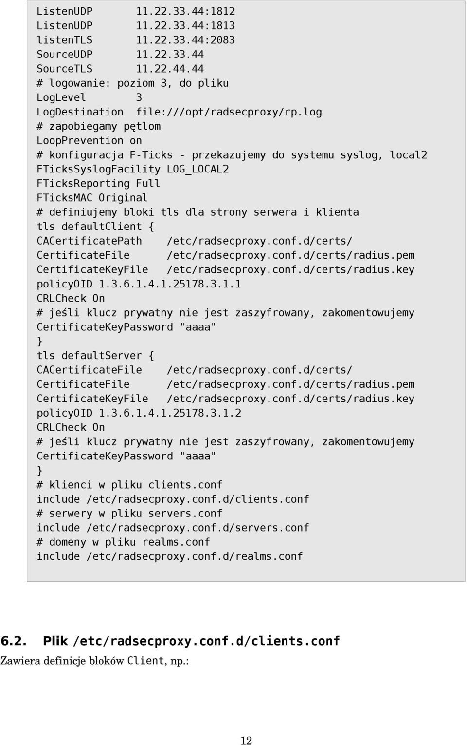 tls dla strony serwera i klienta tls defaultclient { CACertificatePath /etc/radsecproxy.conf.d/certs/ CertificateFile /etc/radsecproxy.conf.d/certs/radius.pem CertificateKeyFile /etc/radsecproxy.conf.d/certs/radius.key policyoid 1.