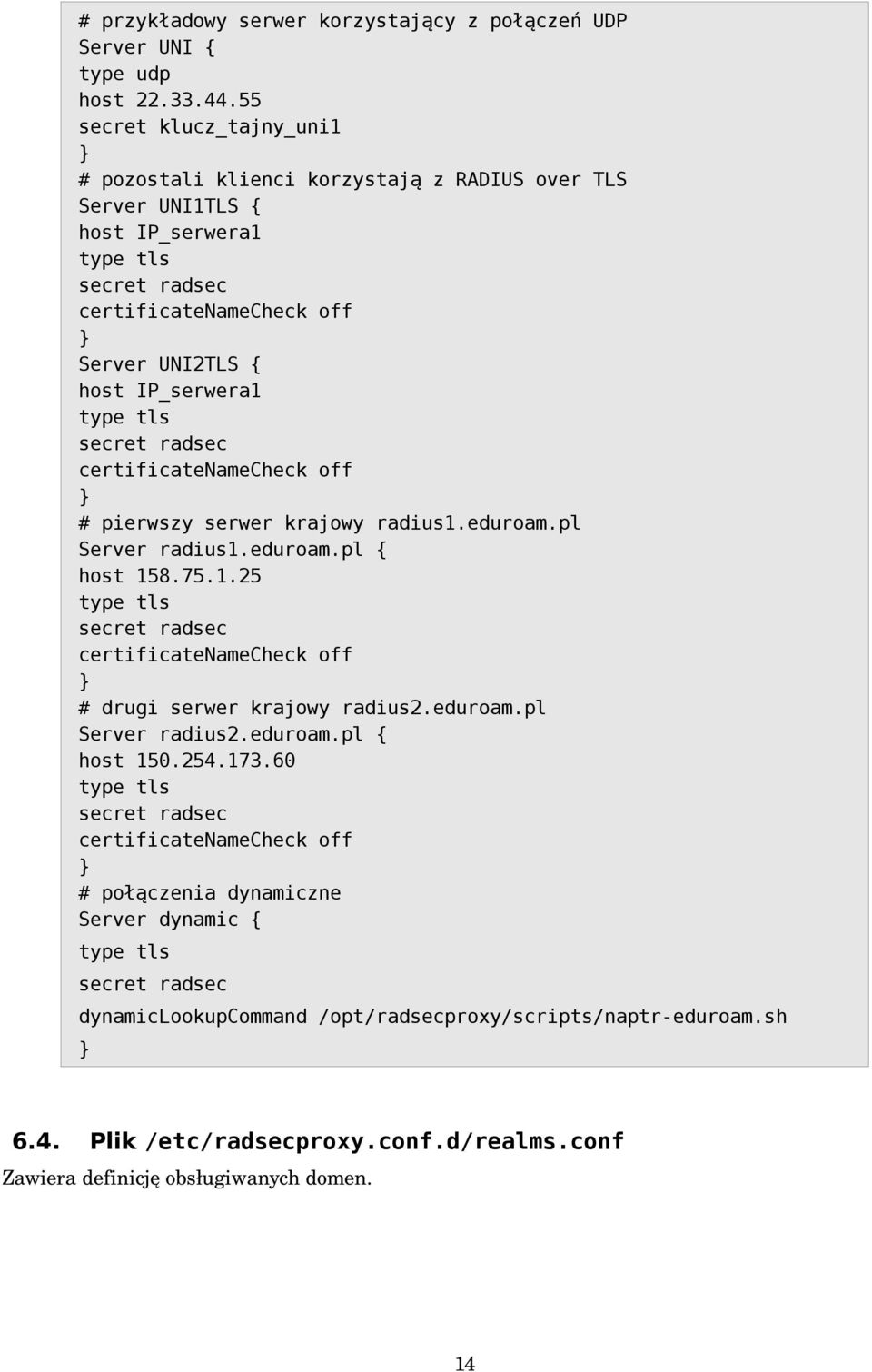 pierwszy serwer krajowy radius1.eduroam.pl Server radius1.eduroam.pl { host 158.75.1.25 # drugi serwer krajowy radius2.eduroam.pl Server radius2.