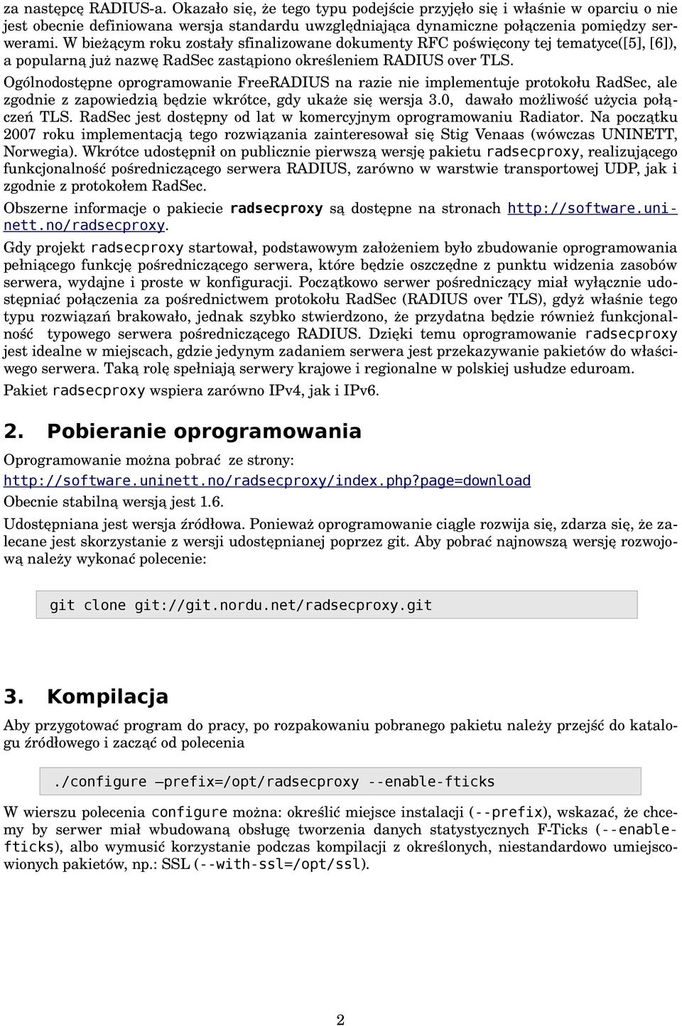 Ogólnodostępne oprogramowanie FreeRADIUS na razie nie implementuje protokołu RadSec, ale zgodnie z zapowiedzią będzie wkrótce, gdy ukaże się wersja 3.0, dawało możliwość użycia połączeń TLS.