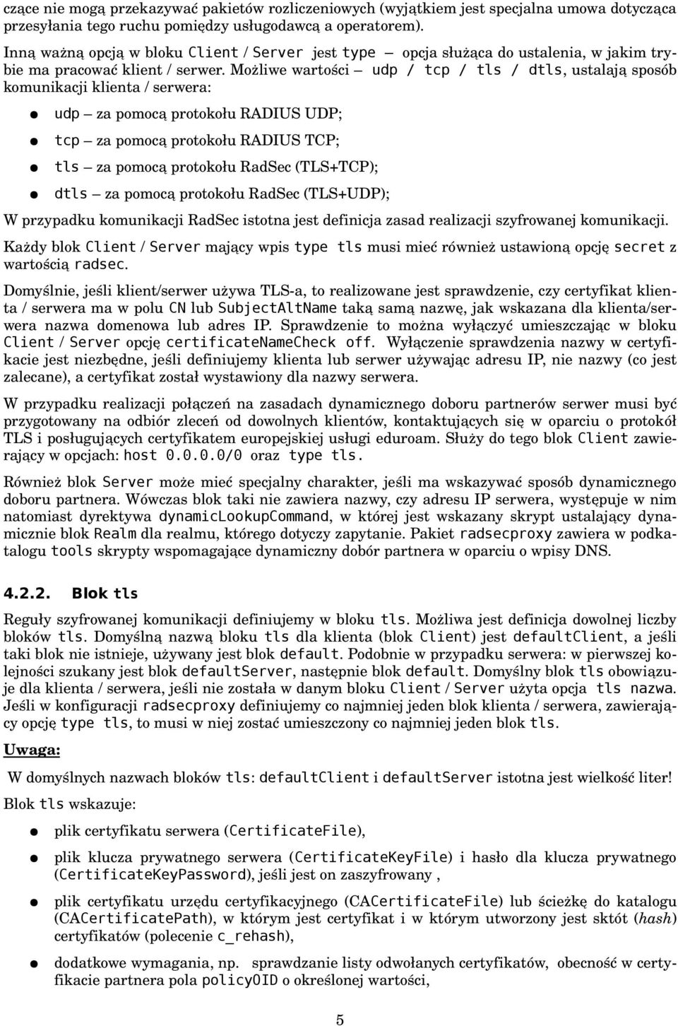 Możliwe wartości udp / tcp / tls / dtls, ustalają sposób komunikacji klienta / serwera: udp za pomocą protokołu RADIUS UDP; tcp za pomocą protokołu RADIUS TCP; tls za pomocą protokołu RadSec