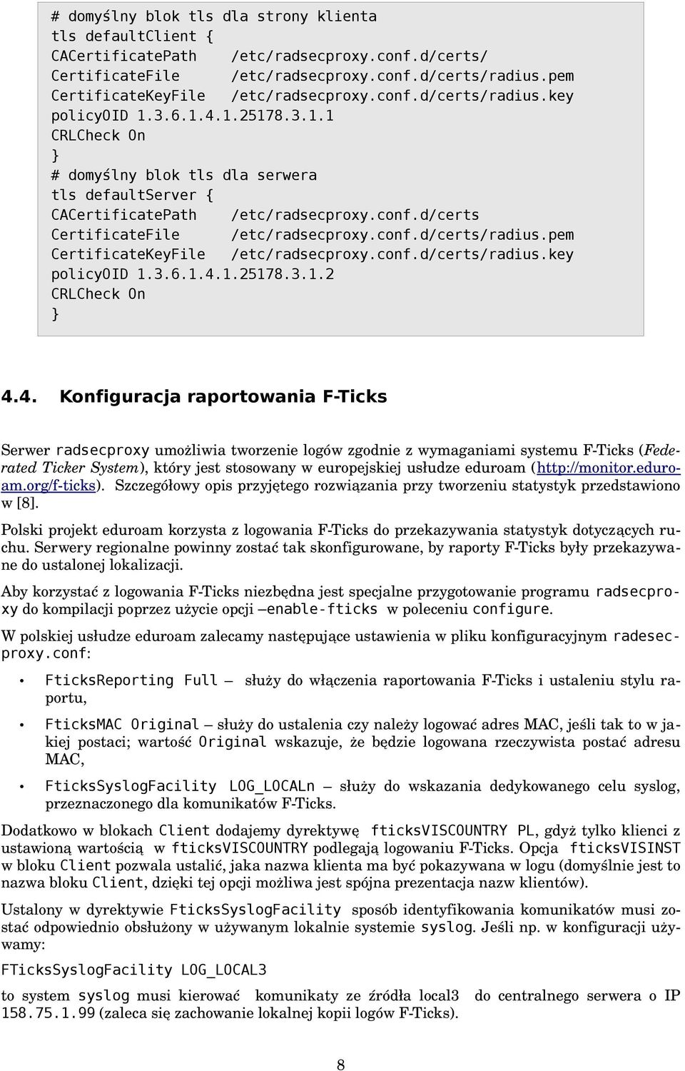 conf.d/certs CertificateFile /etc/radsecproxy.conf.d/certs/radius.pem CertificateKeyFile /etc/radsecproxy.conf.d/certs/radius.key policyoid 1.3.6.1.4.