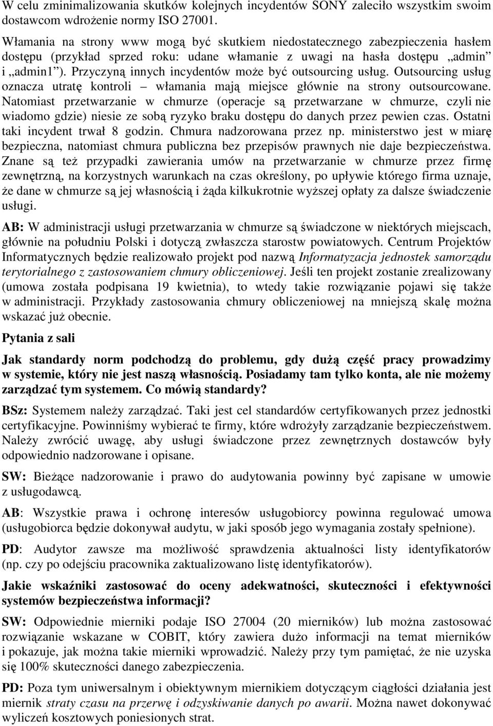 Przyczyną innych incydentów moŝe być outsourcing usług. Outsourcing usług oznacza utratę kontroli włamania mają miejsce głównie na strony outsourcowane.