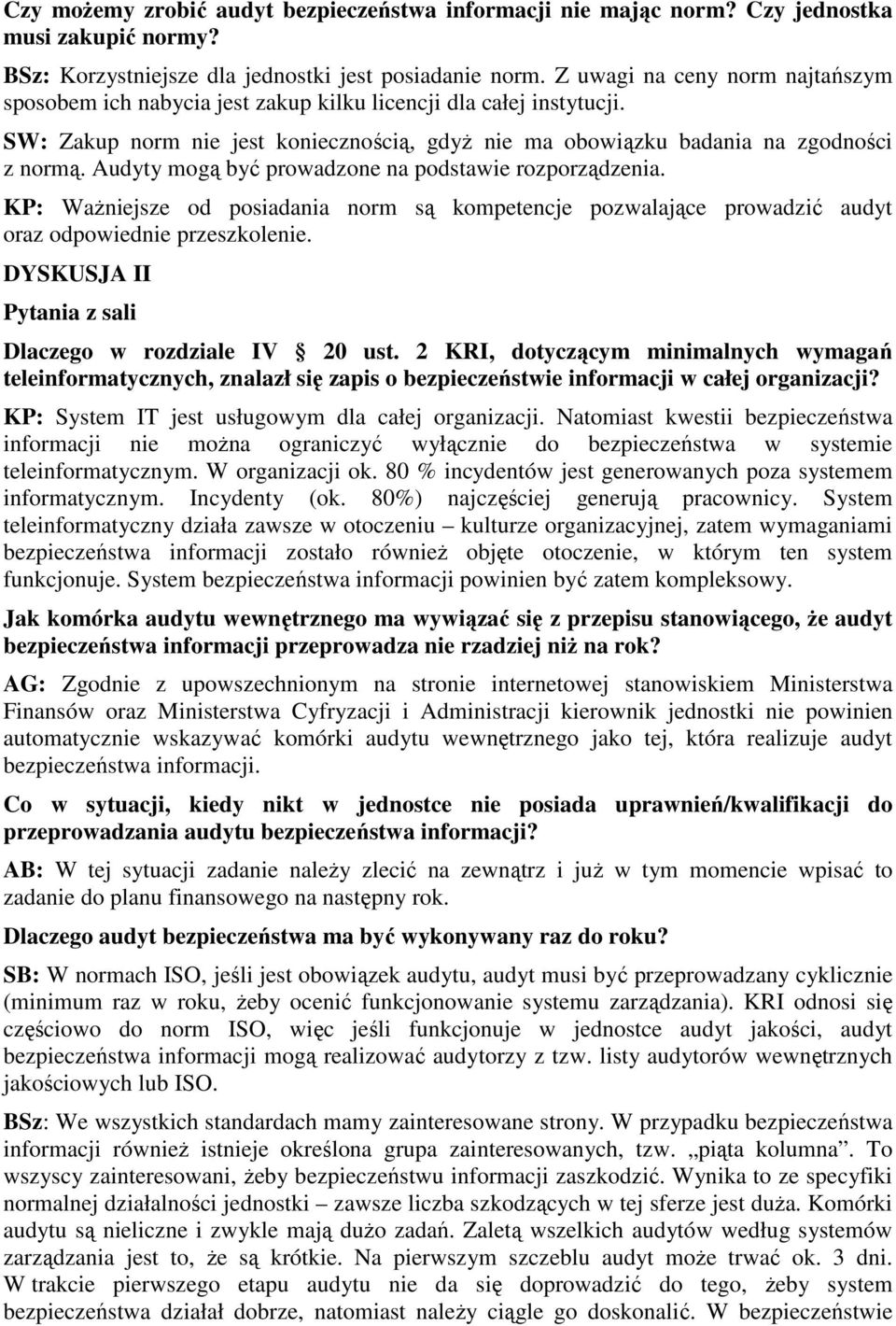 Audyty mogą być prowadzone na podstawie rozporządzenia. KP: WaŜniejsze od posiadania norm są kompetencje pozwalające prowadzić audyt oraz odpowiednie przeszkolenie.